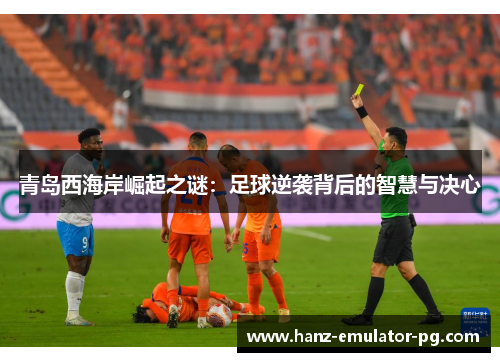 青岛西海岸崛起之谜：足球逆袭背后的智慧与决心