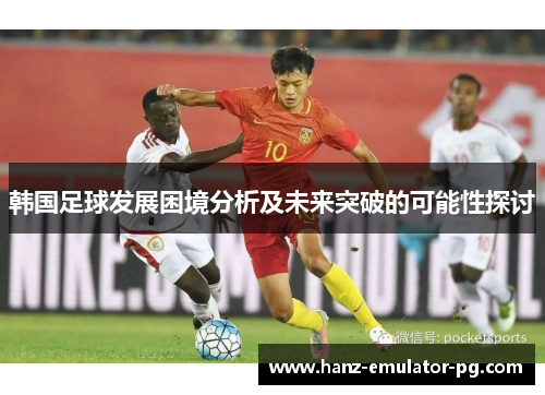 韩国足球发展困境分析及未来突破的可能性探讨
