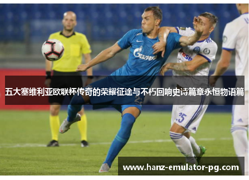 五大塞维利亚欧联杯传奇的荣耀征途与不朽回响史诗篇章永恒物语篇