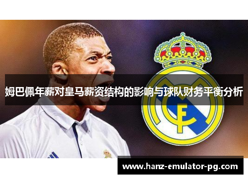姆巴佩年薪对皇马薪资结构的影响与球队财务平衡分析 姆巴佩年薪对皇马薪资结构的影响与球队财务平衡分析
