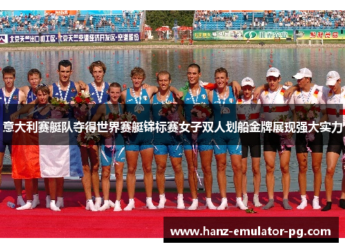 意大利赛艇队夺得世界赛艇锦标赛女子双人划船金牌展现强大实力 意大利赛艇队夺得世界赛艇锦标赛女子双人划船金牌展现强大实力