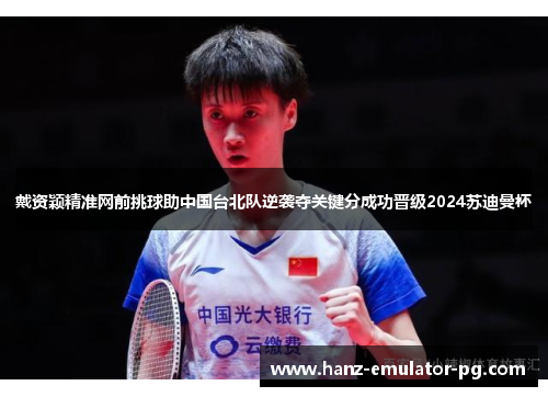 戴资颖精准网前挑球助中国台北队逆袭夺关键分成功晋级2024苏迪曼杯 戴资颖精准网前挑球助中国台北队逆袭夺关键分成功晋级2024苏迪曼杯
