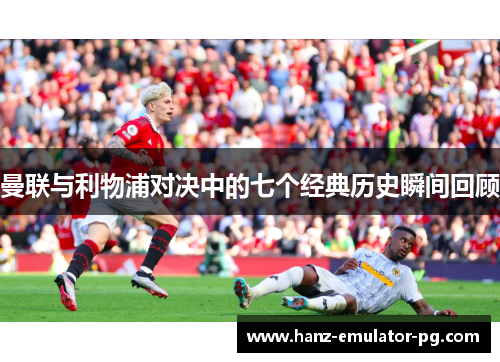 曼联与利物浦对决中的七个经典历史瞬间回顾