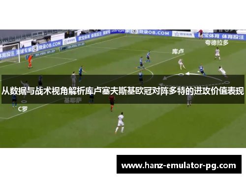 从数据与战术视角解析库卢塞夫斯基欧冠对阵多特的进攻价值表现 从数据与战术视角解析库卢塞夫斯基欧冠对阵多特的进攻价值表现