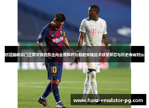 欧冠巅峰豪门正面交锋胜负走向全面解析与前瞻关键战术球星状态与历史宿命对比