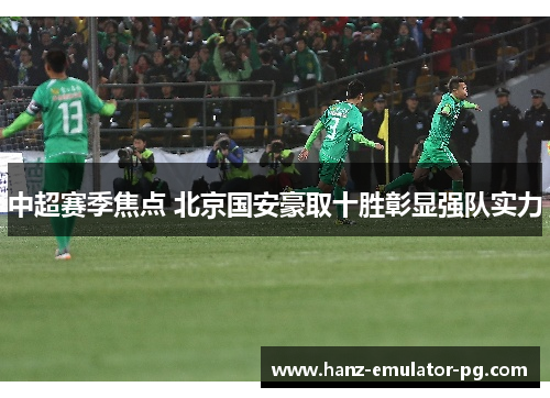 中超赛季焦点 北京国安豪取十胜彰显强队实力