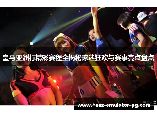皇马亚洲行精彩赛程全揭秘球迷狂欢与赛事亮点盘点 皇马亚洲行精彩赛程全揭秘球迷狂欢与赛事亮点盘点